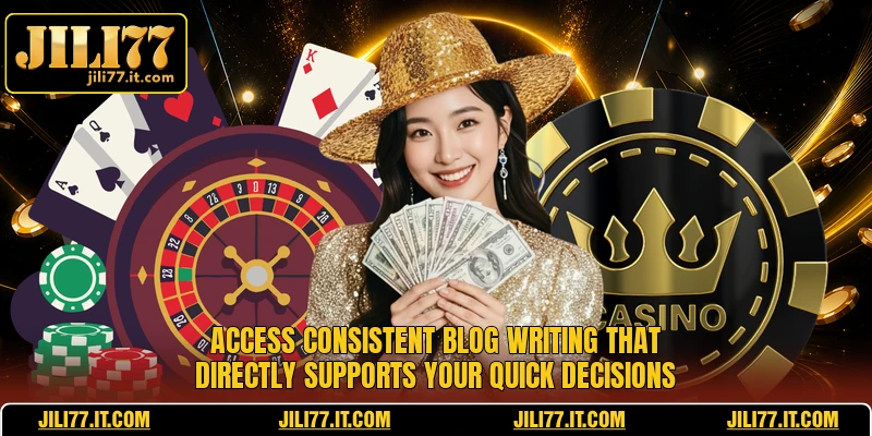 Access consistent blog writing that directly supports your quick decisions