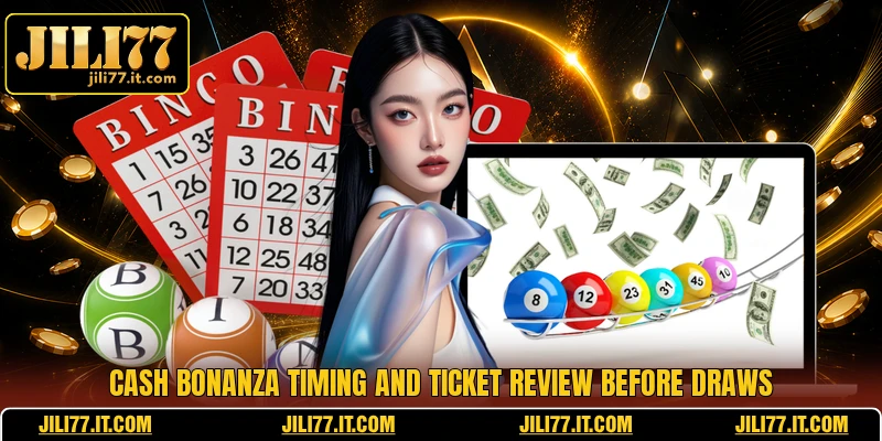 Cash Bonanza timing and ticket review before draws