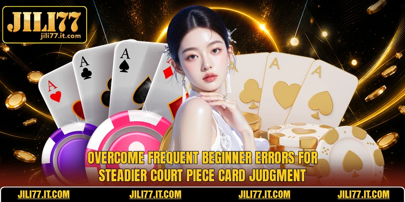Overcome frequent beginner errors for steadier Court Piece card judgment