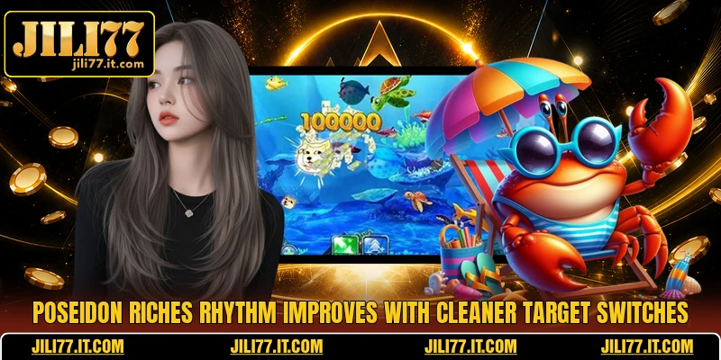 Poseidon Riches rhythm improves with cleaner target switches