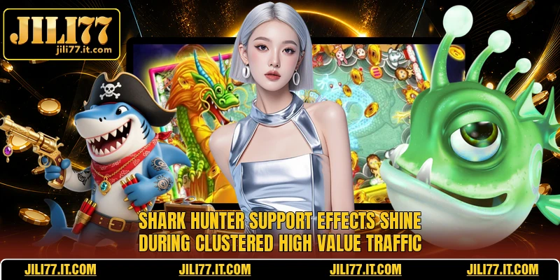 Shark Hunter support effects shine during clustered high value traffic 