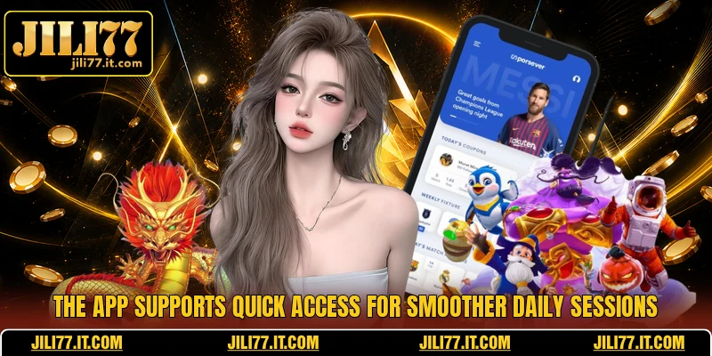 The app supports quick access for smoother daily sessions